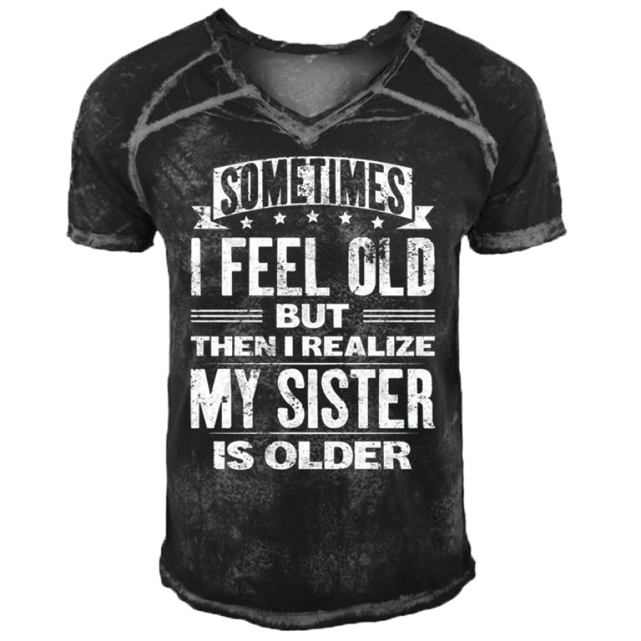 

Sometimes I Feel Old But Then I Realize My Sister Is Older Men's Retro V-neck Short Sleeve T-shirt