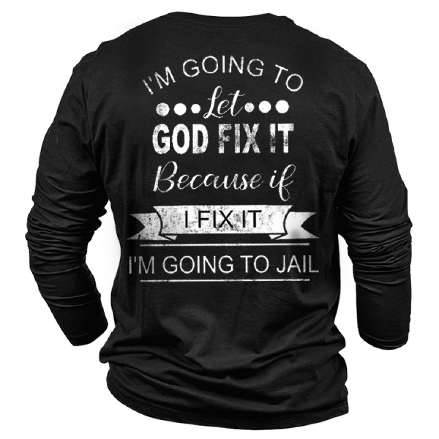 

Men I'm Going To Let God Fix It Because If I Fix It I'm Going To Jail Men T-Shirt
