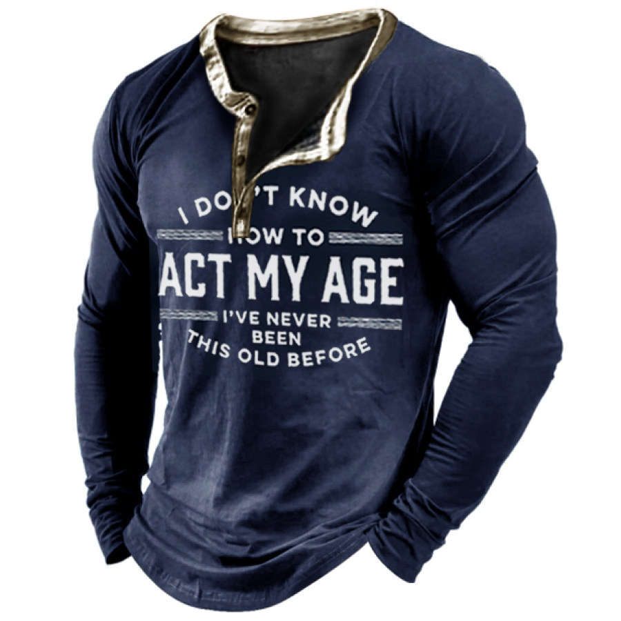 

I Don't Know How To Act My Age I've Never Been This Old Before Men's Retro Henley T-Shirt