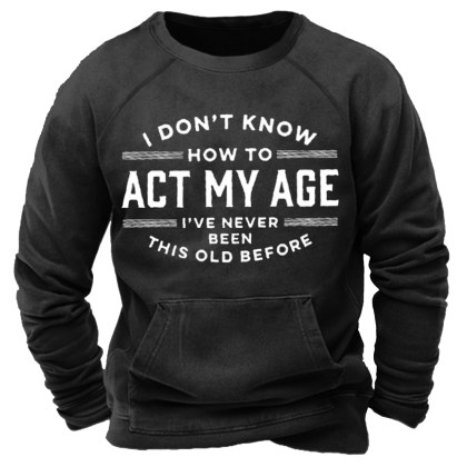I Don't Know How To Act My Age Men's Pocket Long Sleeve Sweatshirt