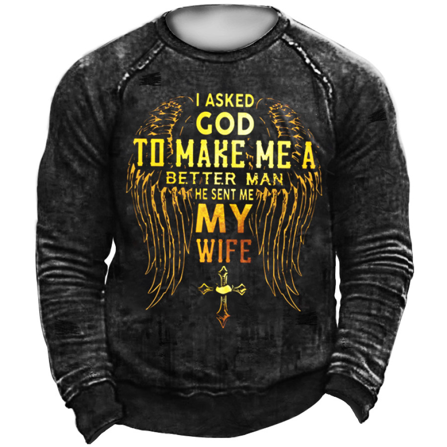 

Men I Asked God To Make Me A Better Man He Sent Me My Wife Crew Neck Casual Sweatshirt