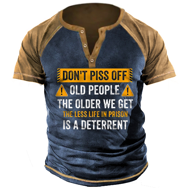Don't Piss Off Old Chic People The Older We Get The Less Life Men Henley T-shirt