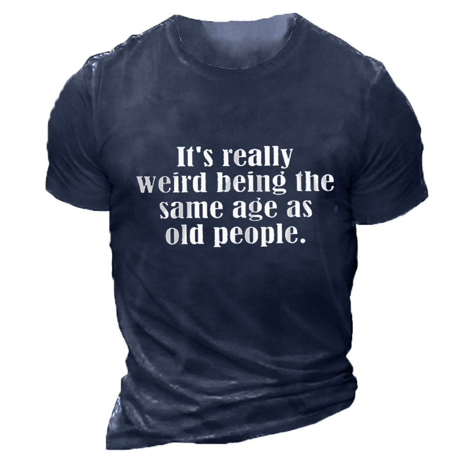 

Men's It's Really Weird Being The Same Age As Old People Short Sleeve T-shirt