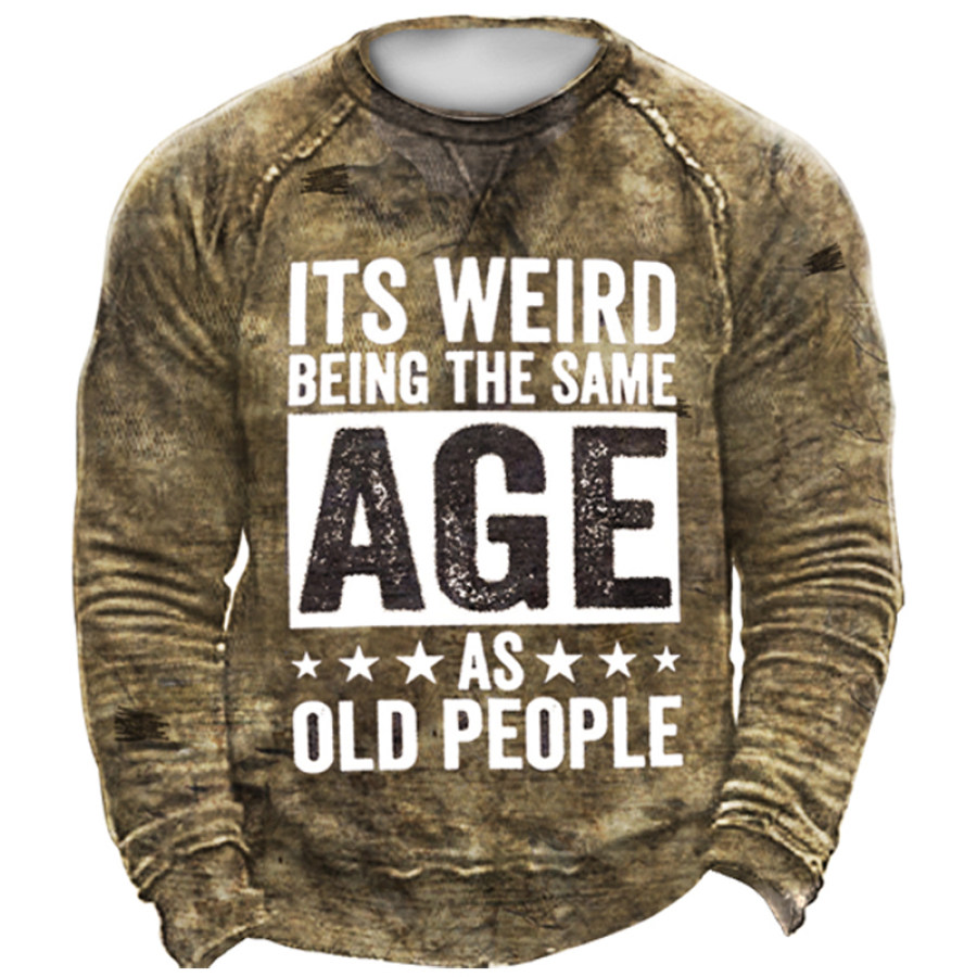 

It's Weird Being The Same Age As Old People Men's Sweatshirt