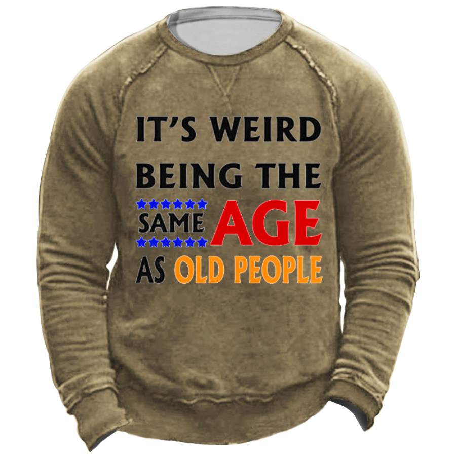 

It Weird Being The Same Age As Old People Men's Sweatshirt