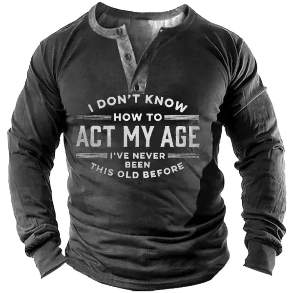 I Don't Know How To Act My Age I've Never Been This Old Before Tee - Enocher.com 