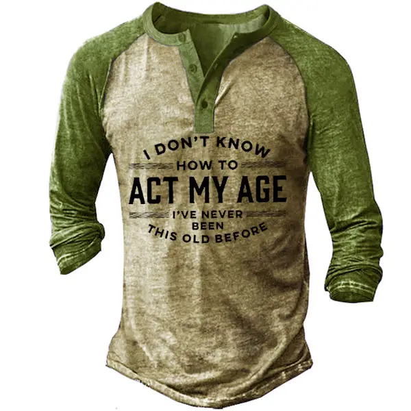 I Don't Know How To Act My Age I've Never Been This Old Before Men's T Shirt - Kalesafe.com 