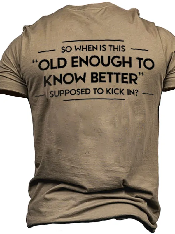 So When Is This Old Enough To Know Better Supposed To Kick In Men's T-shirt - Oasisjoy.com 