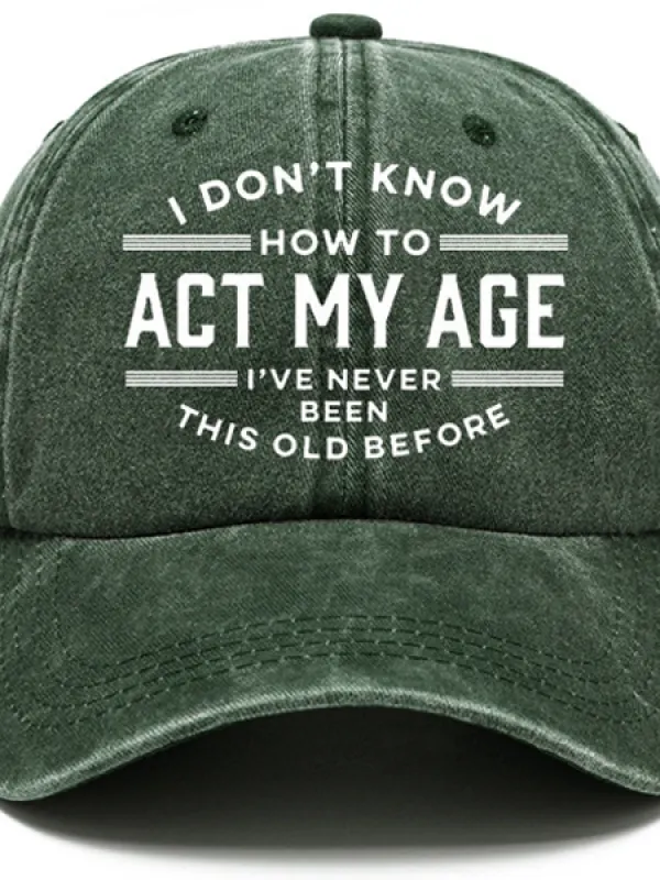 I Don't Know How To Act My Age I've Never Been This Old Before Sun Hat - Oasisjoy.com 