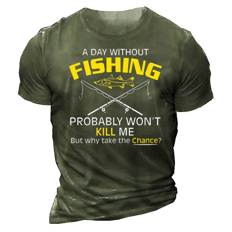 A Day Without Fishing Chic Probably Won't Kill Me But Why Take The Chance Men's Cotton Short Sleeve T-shirt