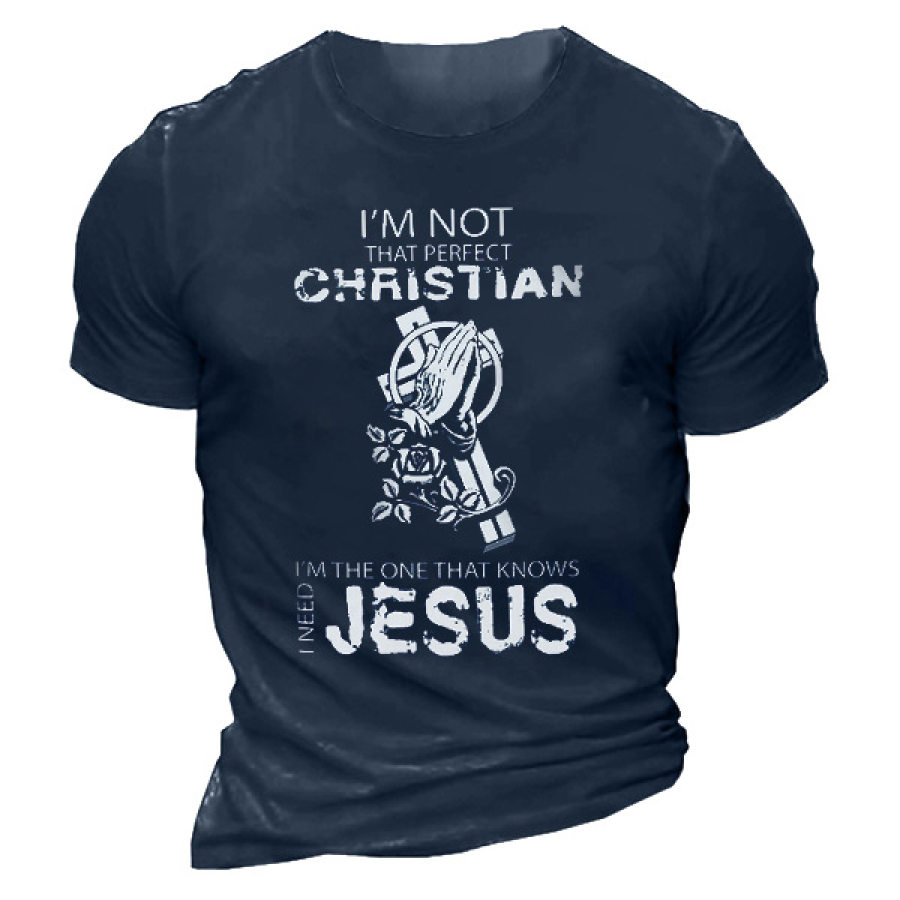 

I'm Not That Perfect Christian I'm The One That Knows I Need Jesus Men's T-shirt