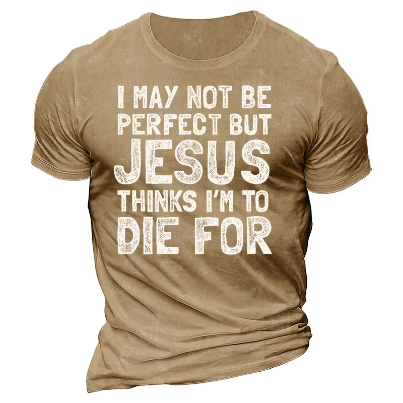 I May Not Be Chic Perfect But Jesus Thinks I Am To Die For Men's Cotton T-shirt