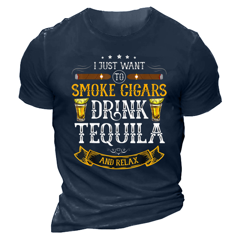 I Just Want To Chic Some Cigars Drink Tequil Men's Outdoor Print Cotton T-shirt