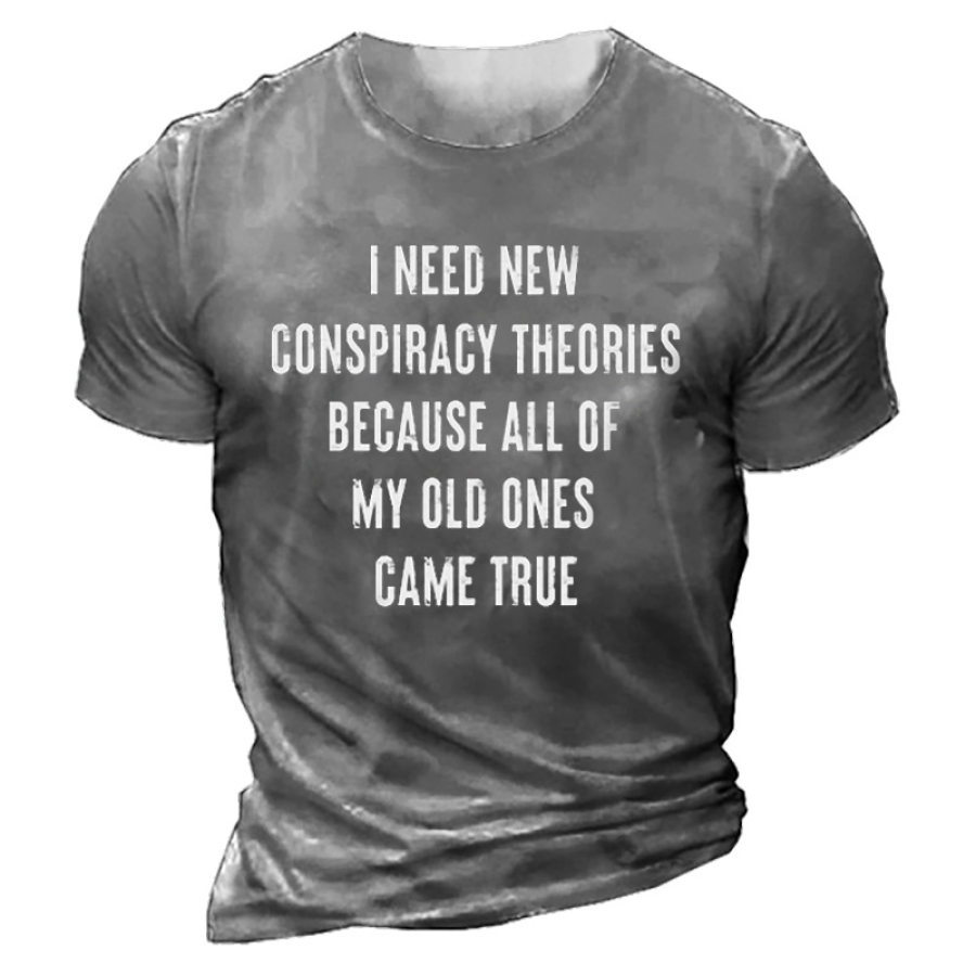 

I Need New Conspiracy Theories Because All Of My Old Ones Came True Men's T-shirt