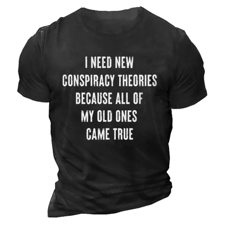 I Need New Conspiracy Theories Because All Of My Old Ones Came True Men's T-shirt