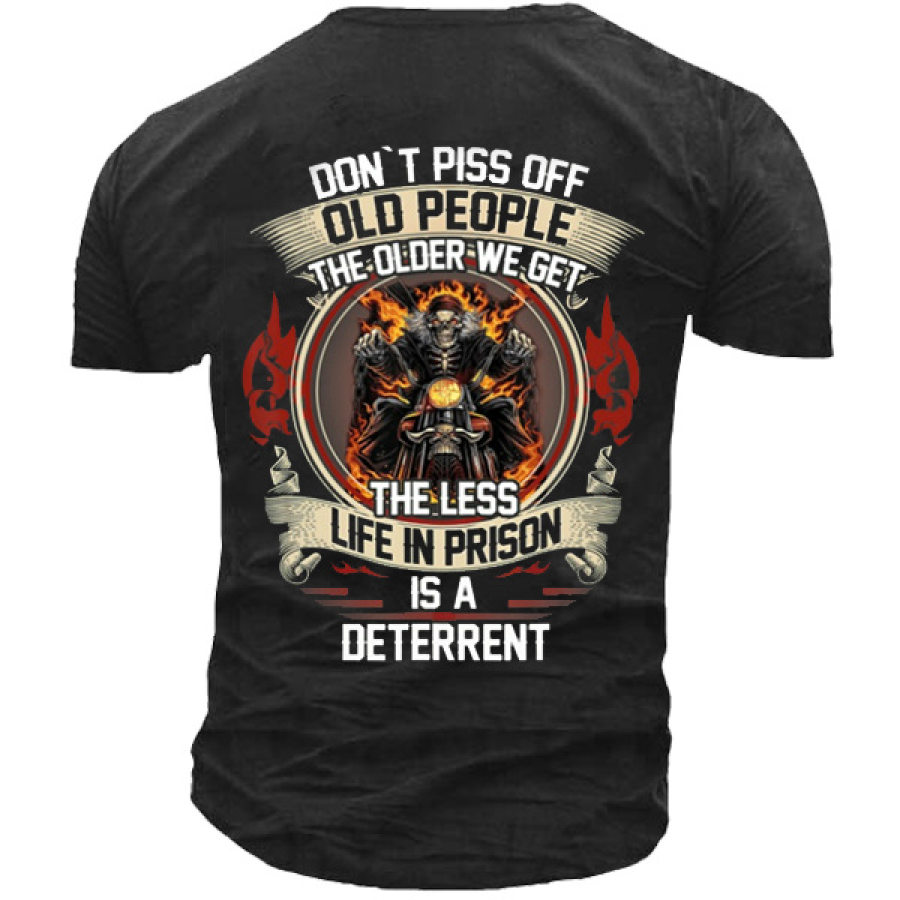 

Don't Piss Off Old People The Older We Get The Less "life In Prison" Is A Deterrent Men's T-shirt