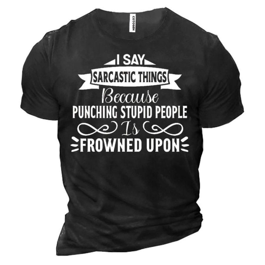 

I Say Sarcastic Things Because Punching Stupid People Is Frowned Upon Men's Cotton Short Sleeve T-Shirt