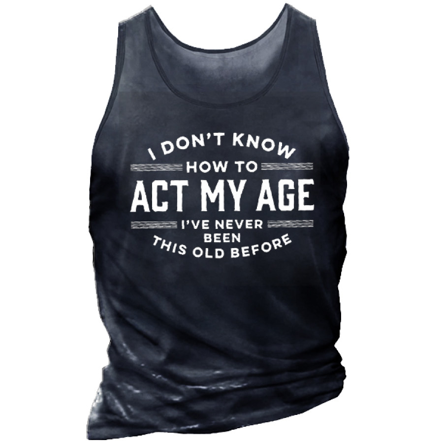 

I Don't Know How To Act My Age I've Never Been This Old Before Men's Tactical Vest
