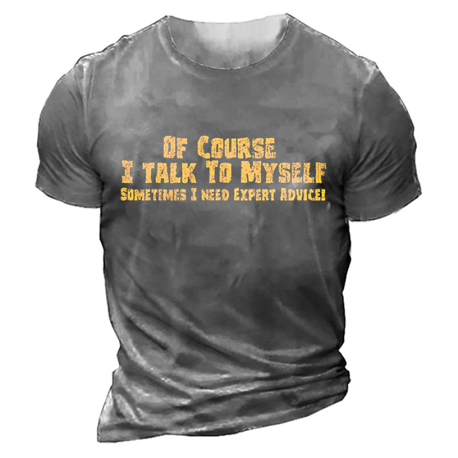 Men's Of Course I Talk To Myself Sometimes I Need Expert Advice Funny Sarcasm T Shirt