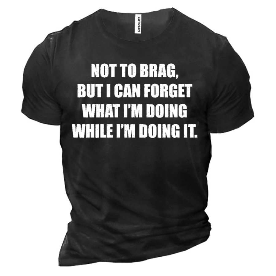 

Not To Brag But I Can Forget What I Am Doing While I Am Doing It Men's Cotton Short Sleeve T-Shirt