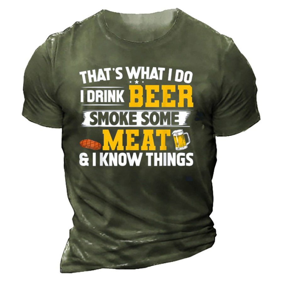 

That's That I Do I Drink Beer Smoke Some Meat & I Know Things Men's T-shirt