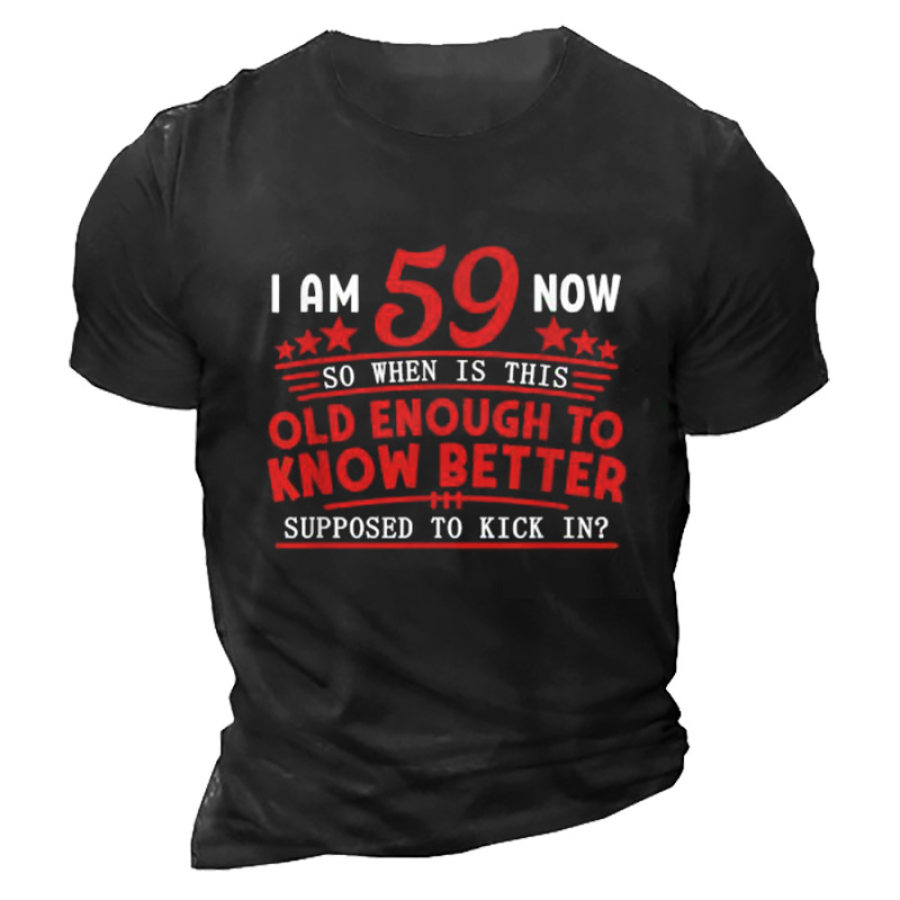 

I'am 59 Now So When Is This Old Enough To Know Better Supposed To Kick In Men's T-shirt