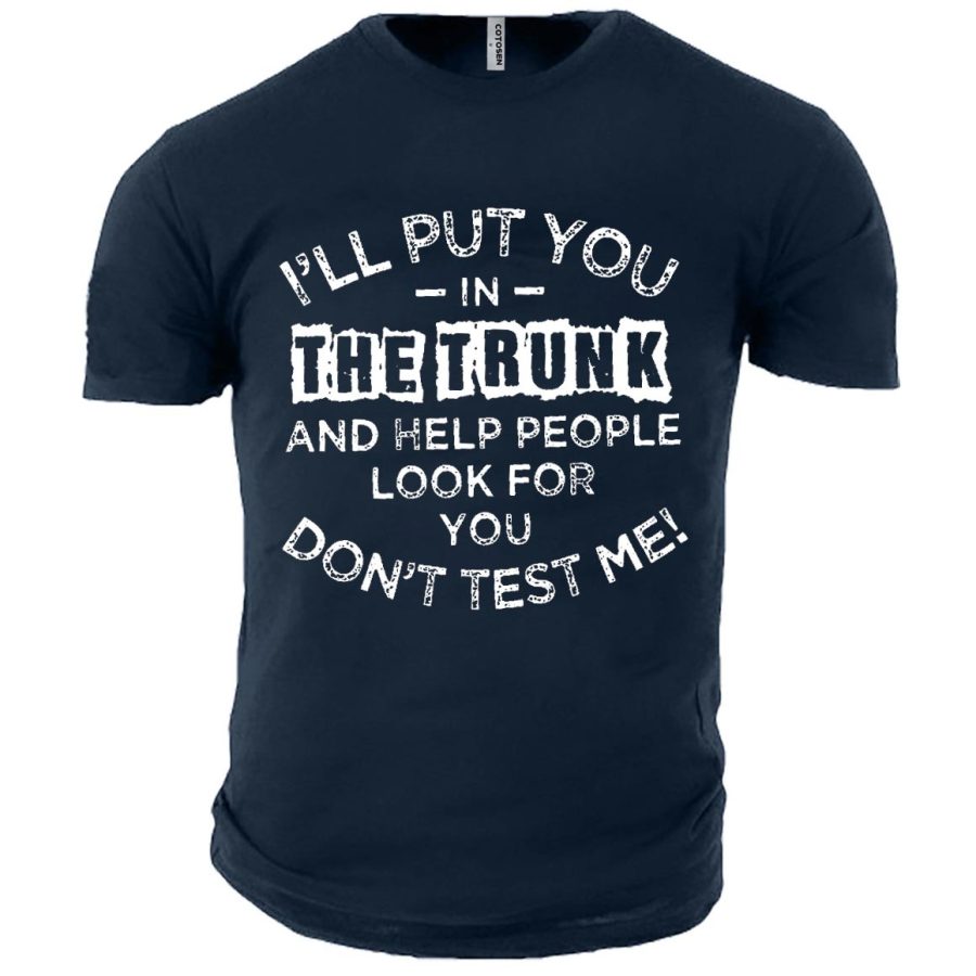 

Men's I'll Put You In The Trunk Don't Test Me Cotton T-Shirt