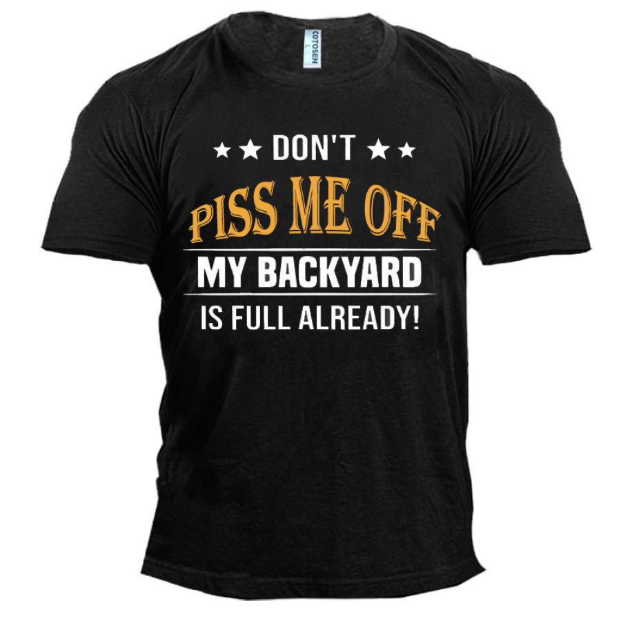 

Don't Piss Me Off My Back Yard Is Full Already Men's Cotton T-Shirt