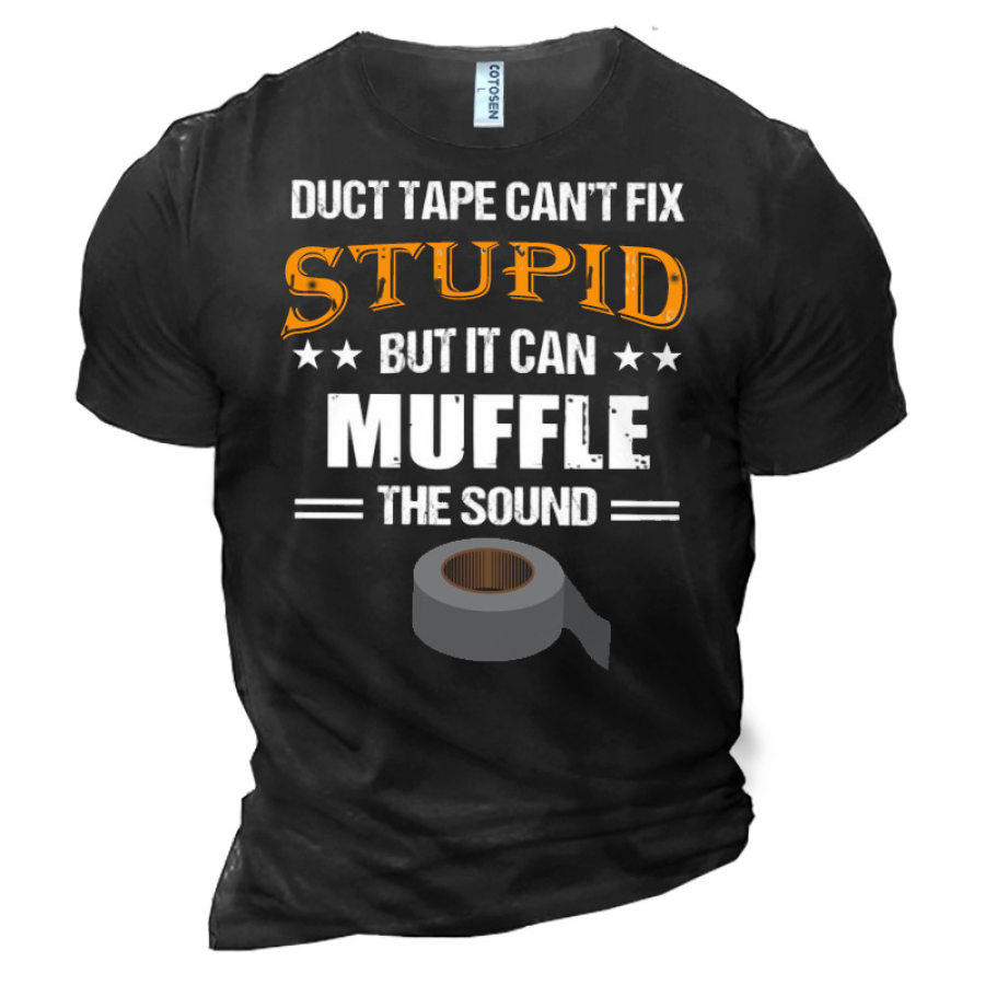

Duct Tape Can't Fix Stupid But It Can Muffle The Sound Men's Cotton T-Shirt
