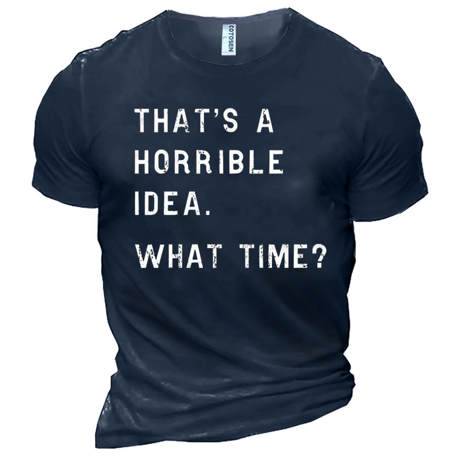 

Men's Thats A Horrible Idea What Time Cotton T-Shirt