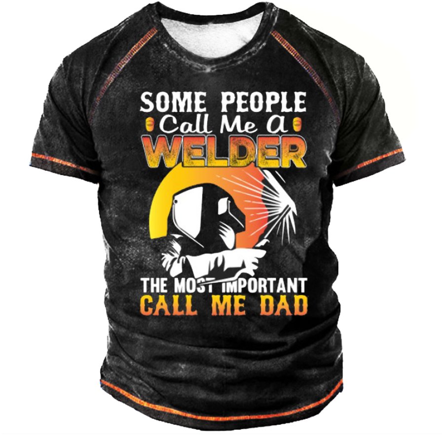 

Some PeopleL Call Me A Welder The Most Important Call Me Dad Men's T-Shirt