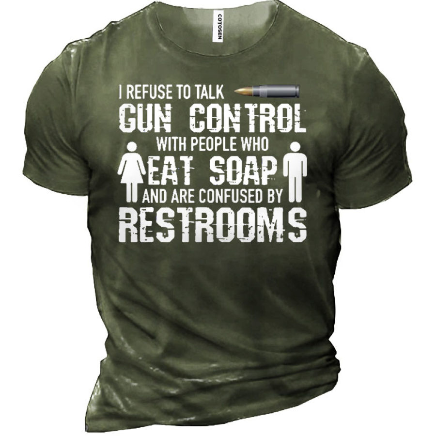

I Refuse To Talk Gun Control With People Who Eat Soap Men's Cotton T-Shirt