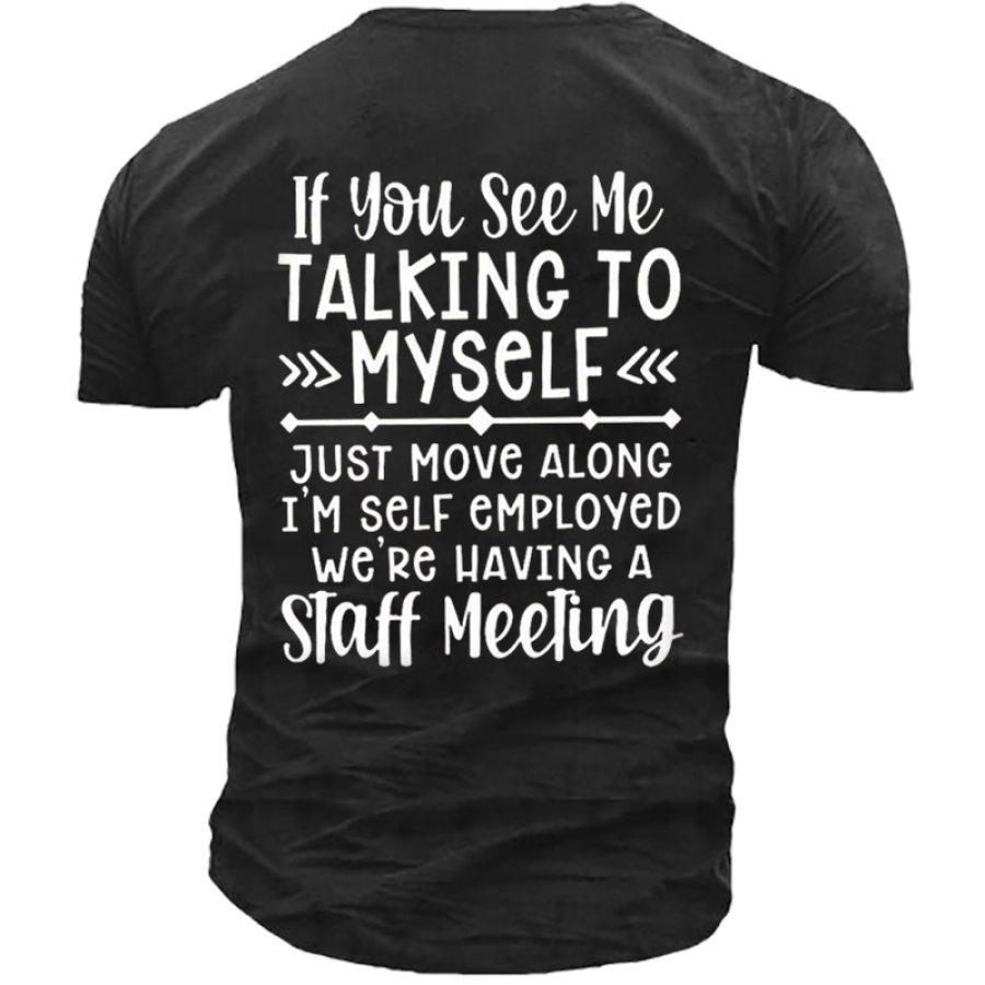 

If You See Me Talking To Myself Just Move Alone I'm Self Employed We're Having A Staff Meeting Men's Tee