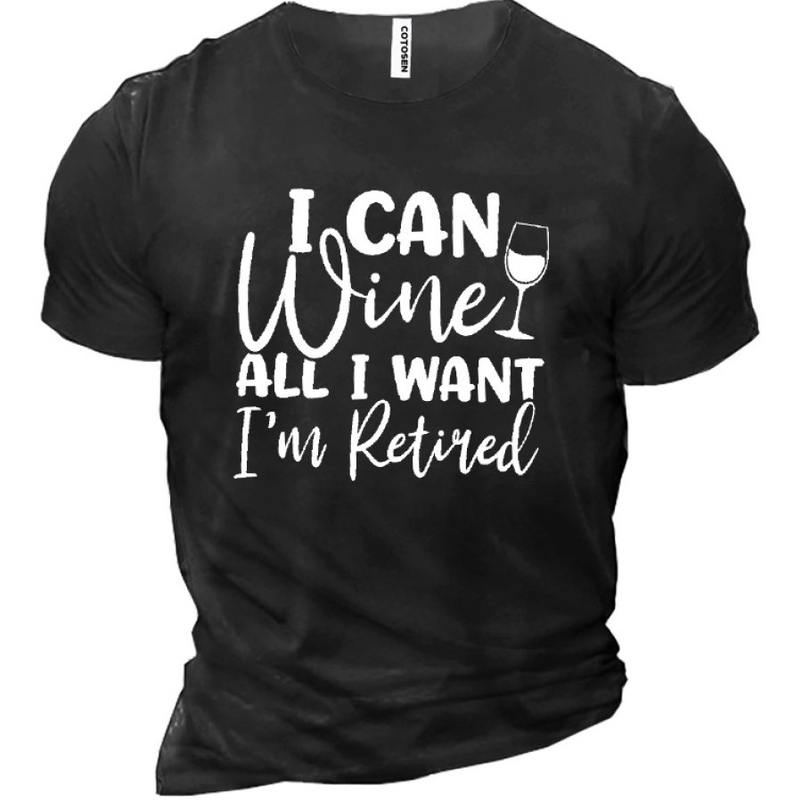 

I Can Wine All I Want I'm Retired Men's Short Sleeve T-Shirt