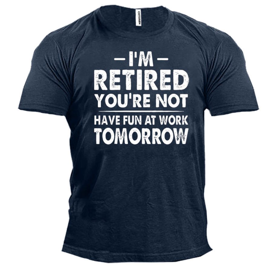 

I Am Retired You Are Not Have Fun At Work Tomorrow Men's Short Sleeve T-Shirt