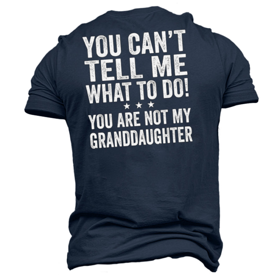 

You Can't Tell Me What To Do You're Not My Granddaughters Men's Short Sleeve T-Shirt