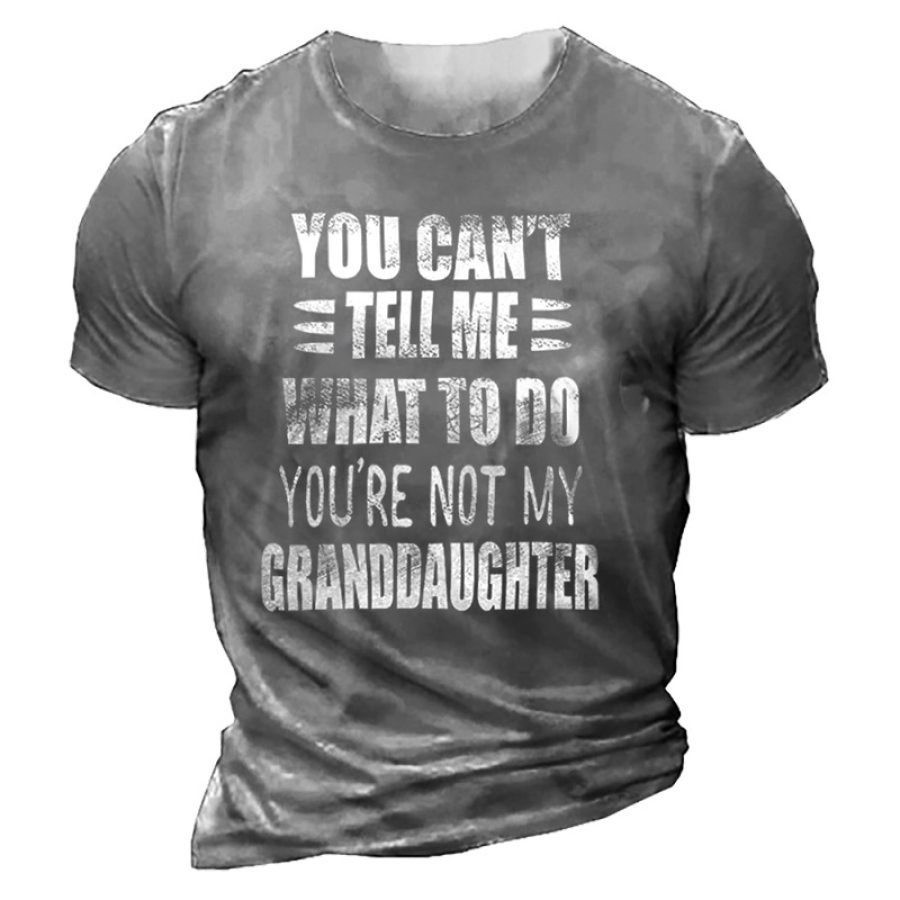 

You Can't Tell Me What To Do You're Not My Granddaughter Short Sleeve Men's T-shirt
