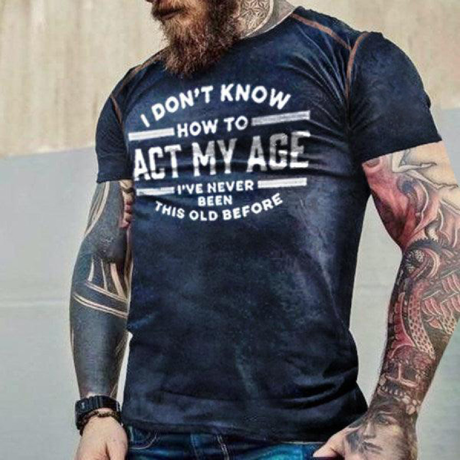

I Don'T Know How To Act My Age I'Ve Never Been This OldMen'S Vintage T-Shirt