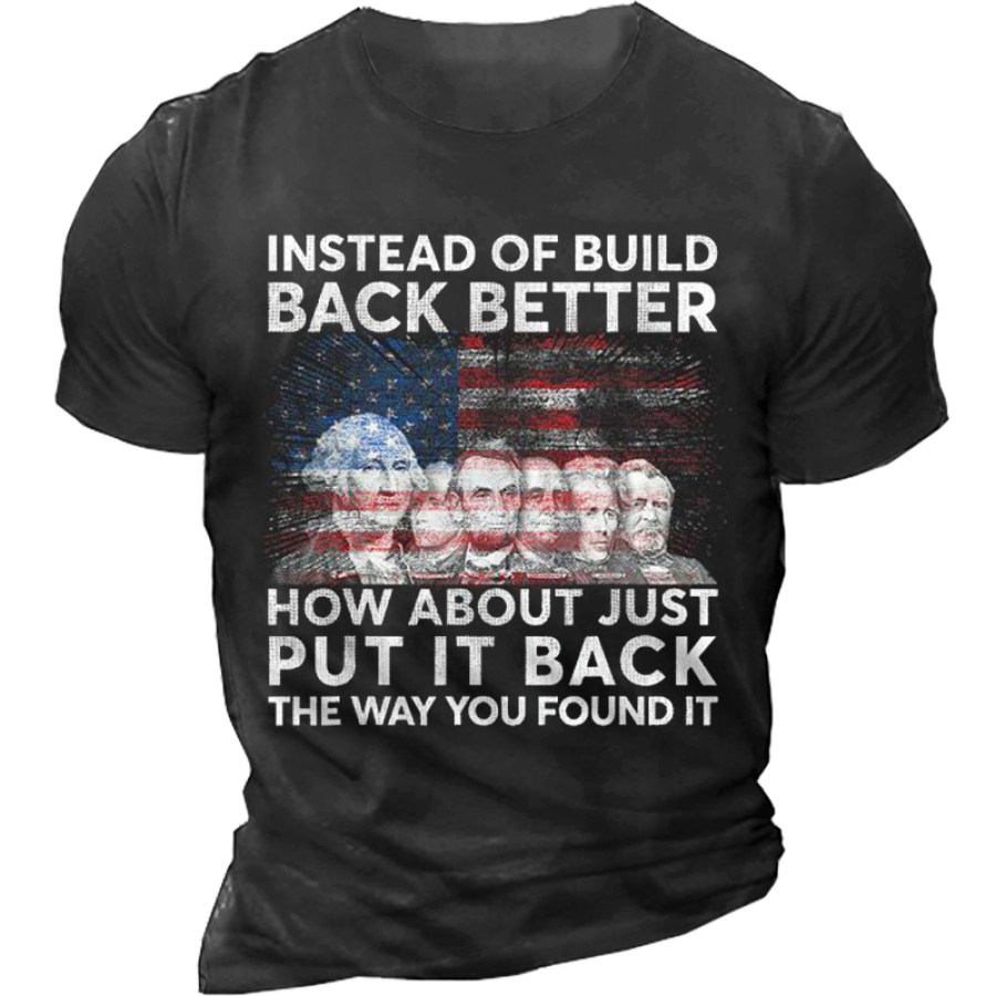 

Instead Of Build Back Better How About Just Put It Back The Way You Found It Men Cotton Tee