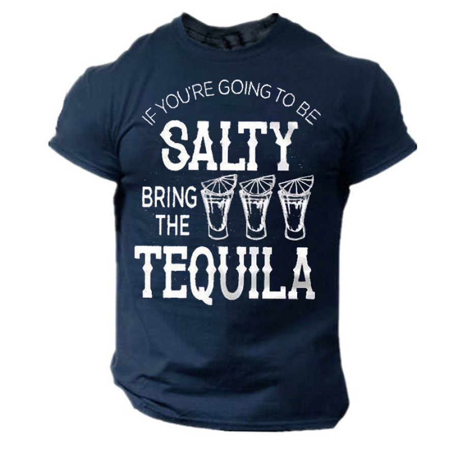 

If You Are Going To Be Salty Bring The Tequila Men's Funny Drinking Cotton T-Shirt