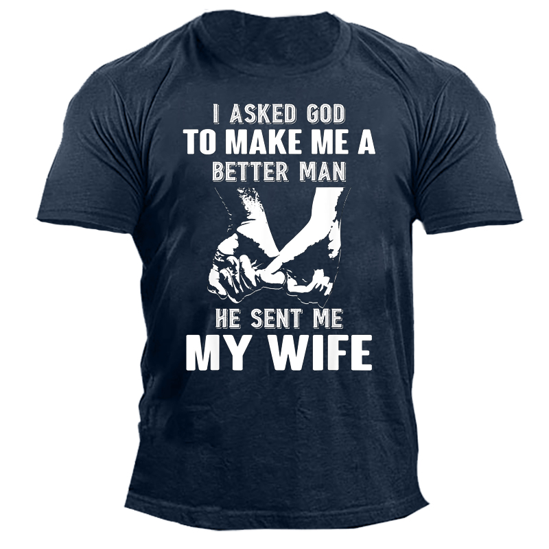 I Asked God To Chic Make Me A Better Man He Sent Me My Wife Men's Short Sleeve T-shirt