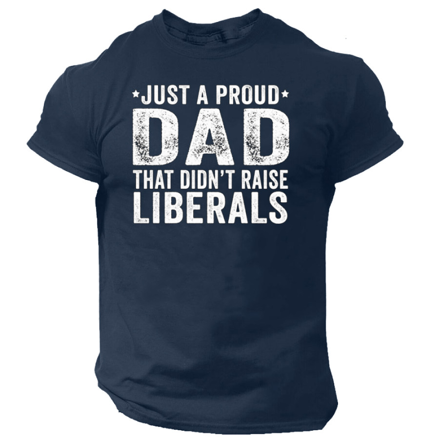 

Just A Proud Dad That Did Not Raise Liberals Men's Short Sleeve T-Shirt