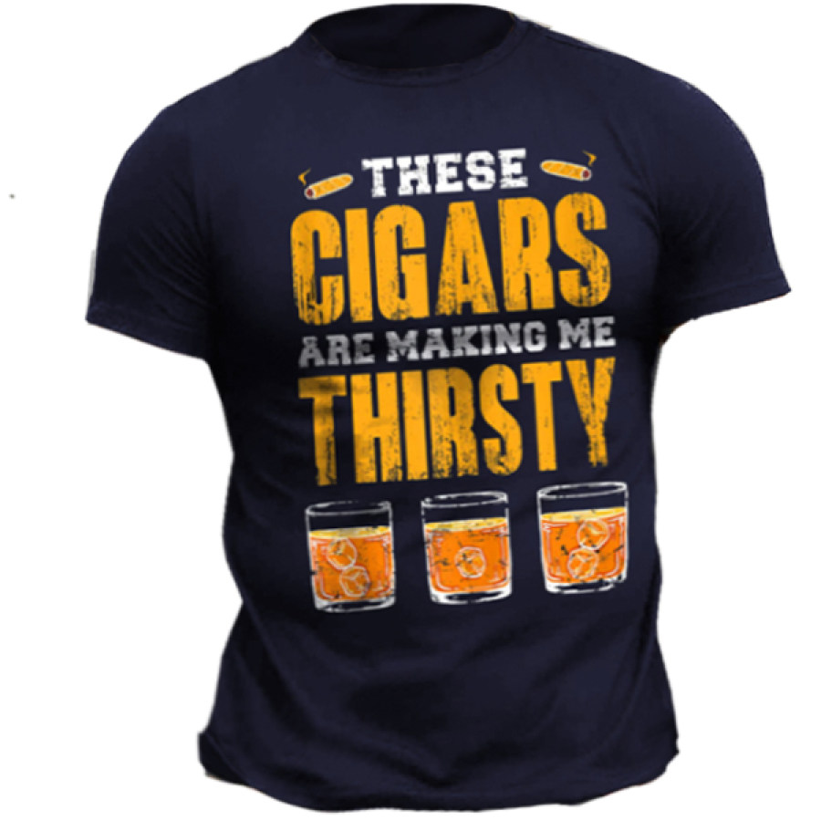 

These Cigars Are Making Me Thirsty Bourbon Whiskey Scotch Men's Cotton Tee