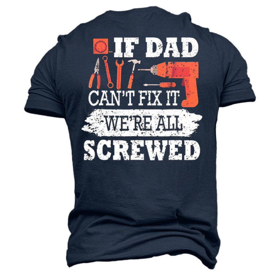 

If Dad Can't Fix It We're All Screwed Men's T-Shirt