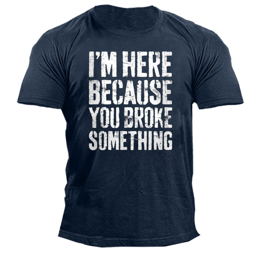 

I'm Here Because You Broke Something Men's Short Sleeve T-Shirt