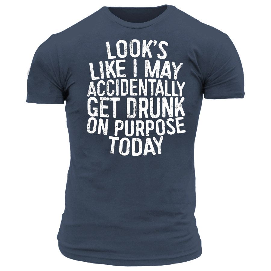 

Looks Like I May Accidentally Get Drunk On Purpose Men's Short Sleeve T-Shirt