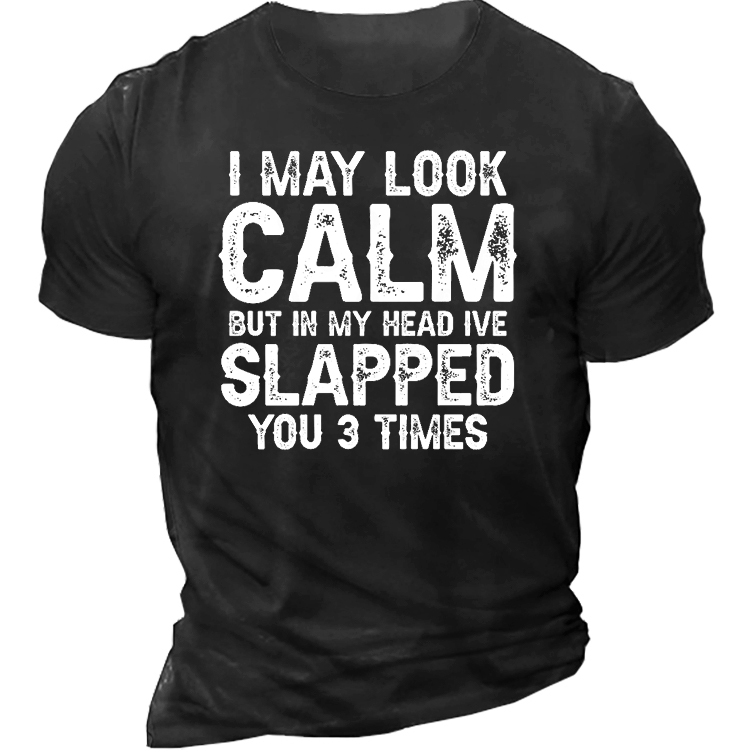 I May Look Calm Chic But In My Head I've Slapped You 3 Times Men's T-shirt