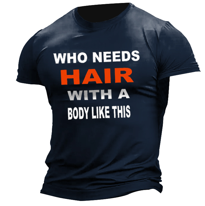 Men's Who Needs Hair Chic With A Body Like This Print Cotton T-shirt