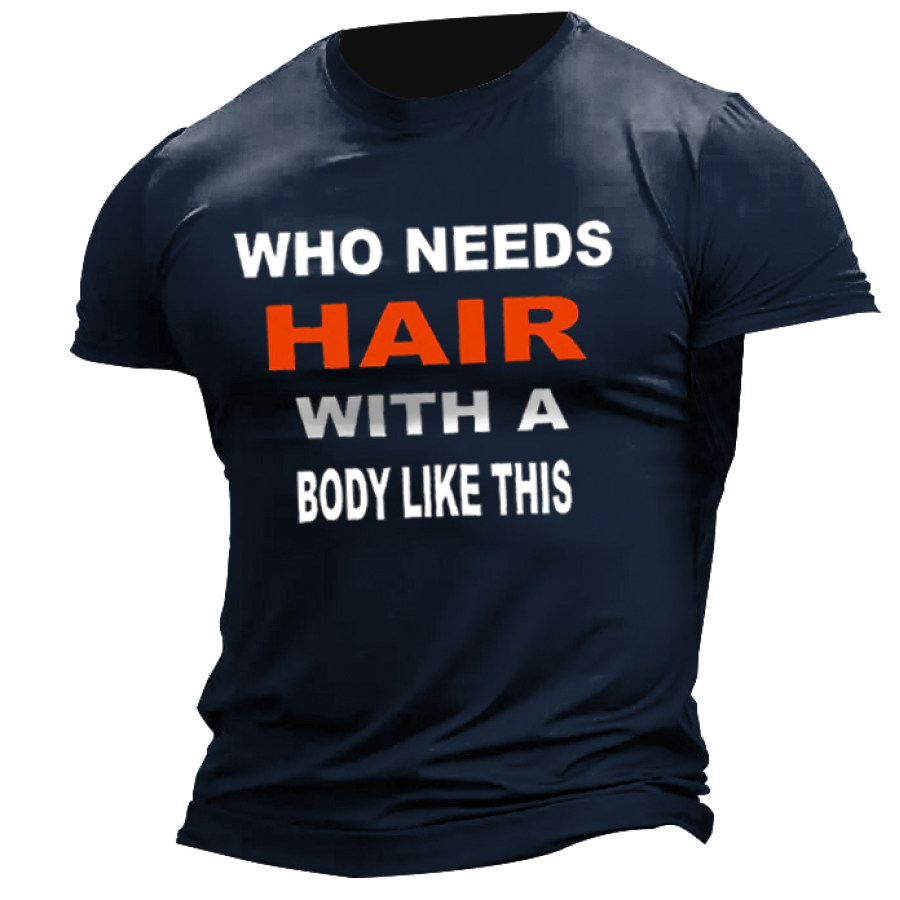 Men's Who Needs Hair With A Body Like This Print Cotton T-Shirt