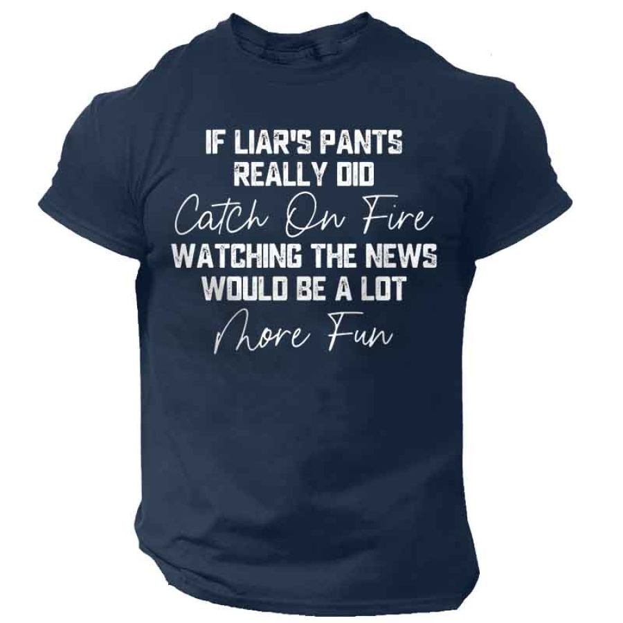 

If Liar's Pants Really Did Catch On Fire Men's T-Shirt